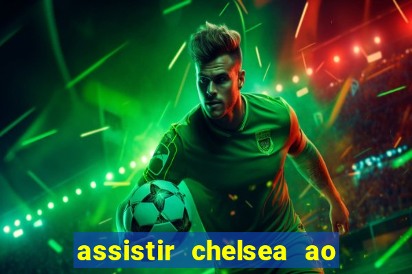 assistir chelsea ao vivo futemax